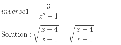 The inverse of 1-3/(x^2-1) is sqrt((x-4)/(x-1)),-sqrt((x-4)/(x-1))